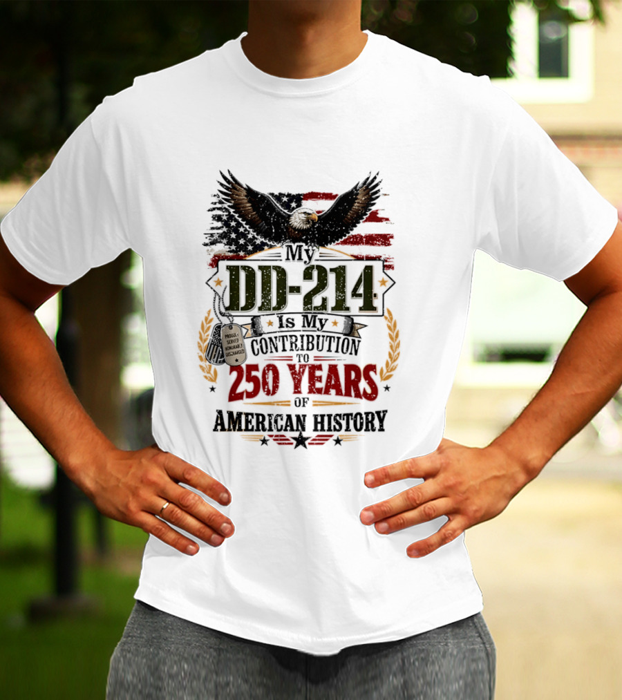 My DD 214 Is My Contribution To 250 Years Of American History Veteran T-Shirt