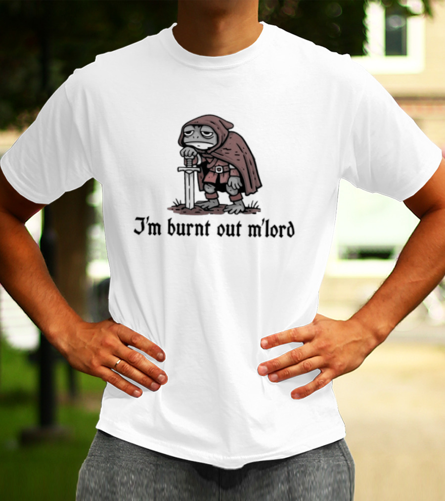 I'm Burnt Out M'lord Knight In Red Cloak Resting On Sword T-Shirt