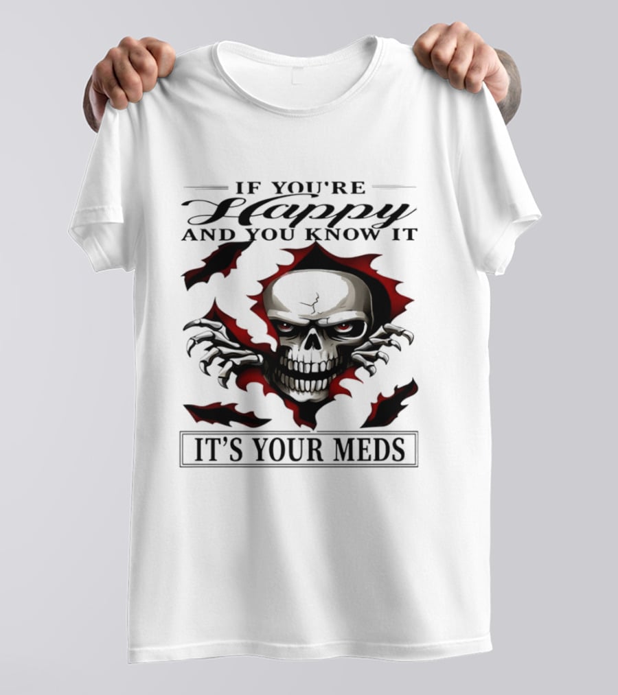 If You're Happy And You Know It Skull It's Your Meds T-Shirt