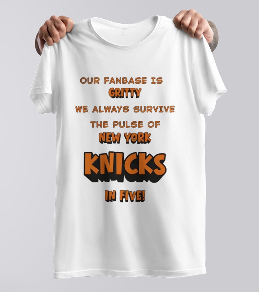 New York Knicks Our Fanbase Is Gritty We Always Survive The Pulse Of Knicks In Five T-Shirt