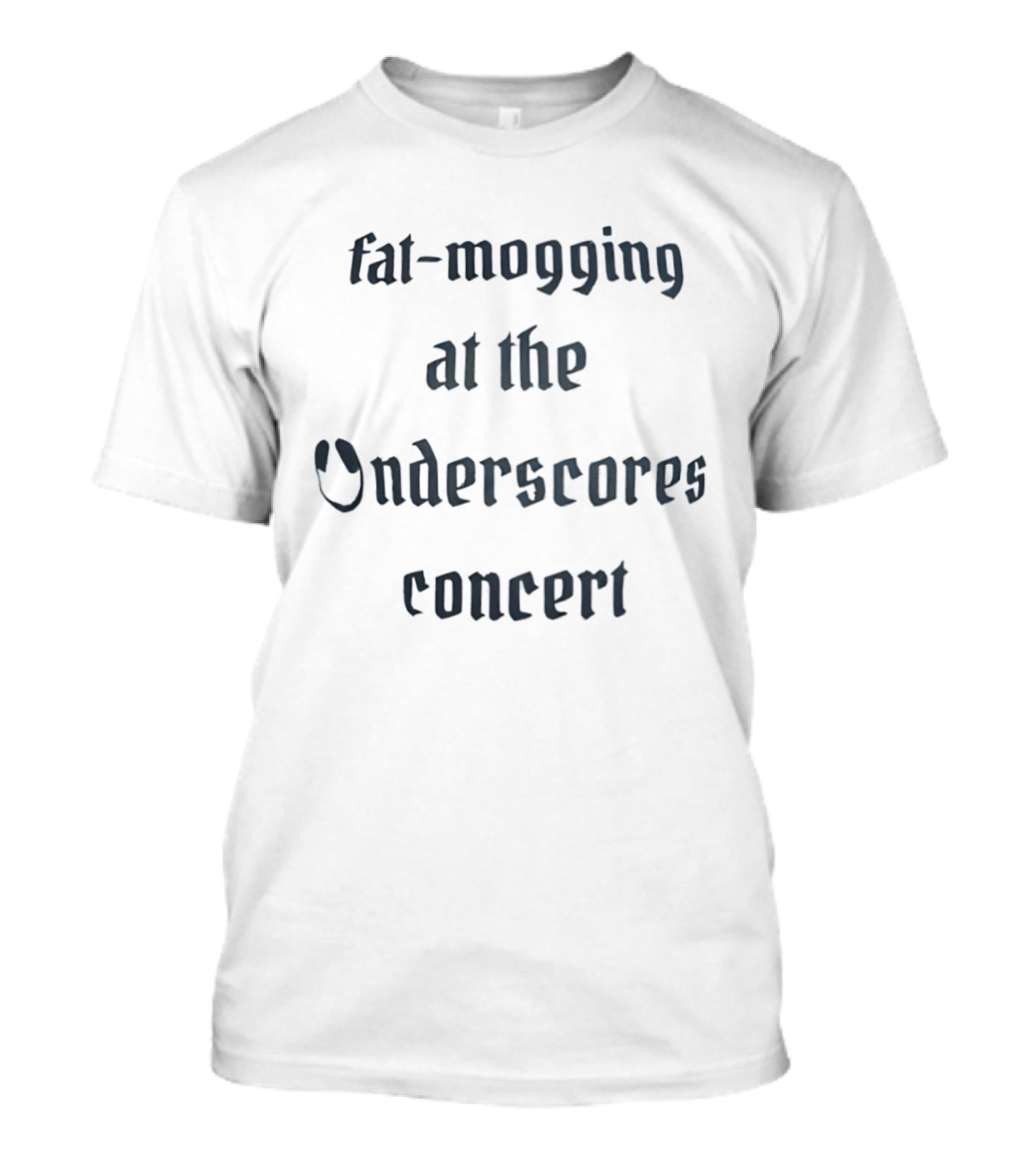 Fat Mogging At The Onderscores Concert Fashion T-Shirt