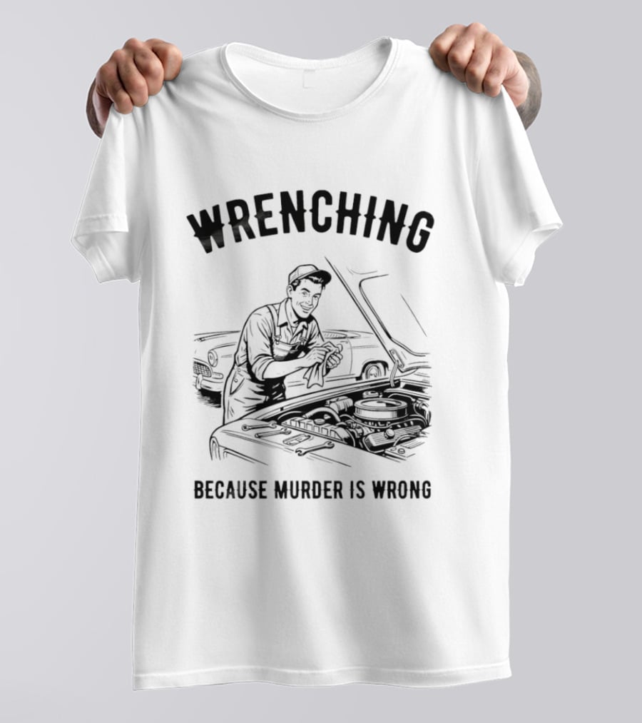 Wrenching Because Murder Is Wrong Mechanic Humor T-Shirt