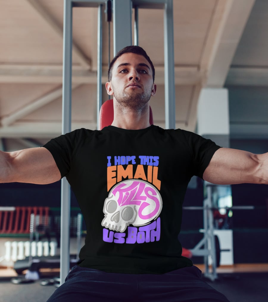 I Hope This Email Kills Us Both Skull T-Shirt