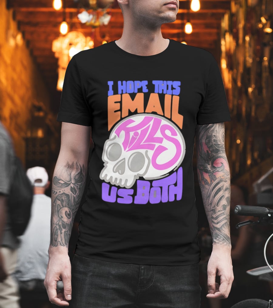 I Hope This Email Kills Us Both Skull T-Shirt
