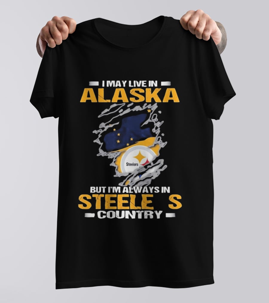 I May Live In Alaska But I'm Always In Steelers Country Steelers T-Shirt