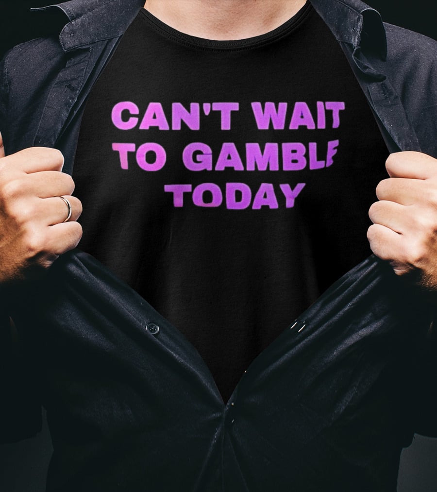 Can't Wait To Gamble Today T-Shirt