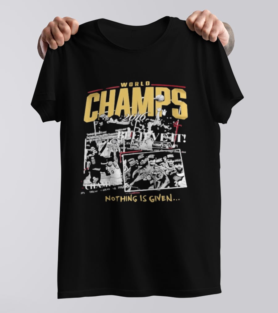 Cleveland Cavaliers 2016 World Champs Believe It Nothing Is Given T-Shirt