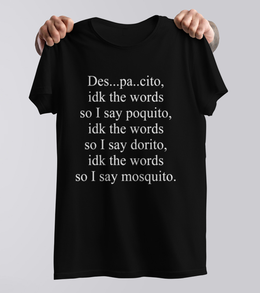 Despacito Parody Idk The Words So I Say Poquito Dorito Mosquito T-Shirt