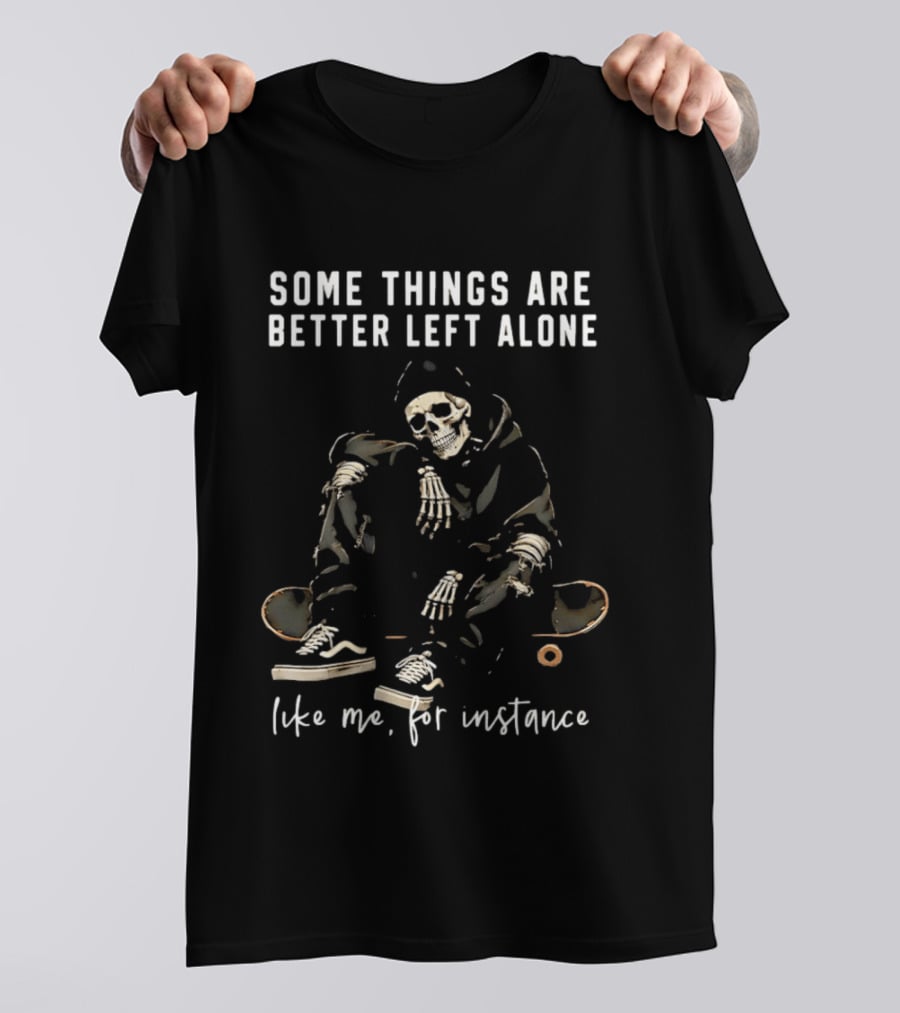 Some Things Are Better Left Alone Like Me For Instance Skeleton Skateboard Sneakers T-Shirt