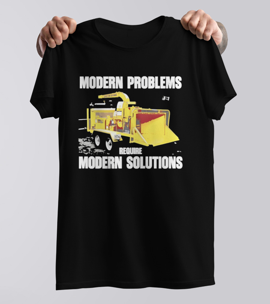 Modern Problems Require Modern Solutions Wood Chipper Machine T-Shirt