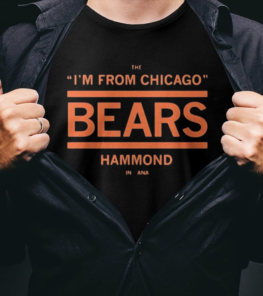 I'm From Chicago Bears Hammond Indiana T-Shirt