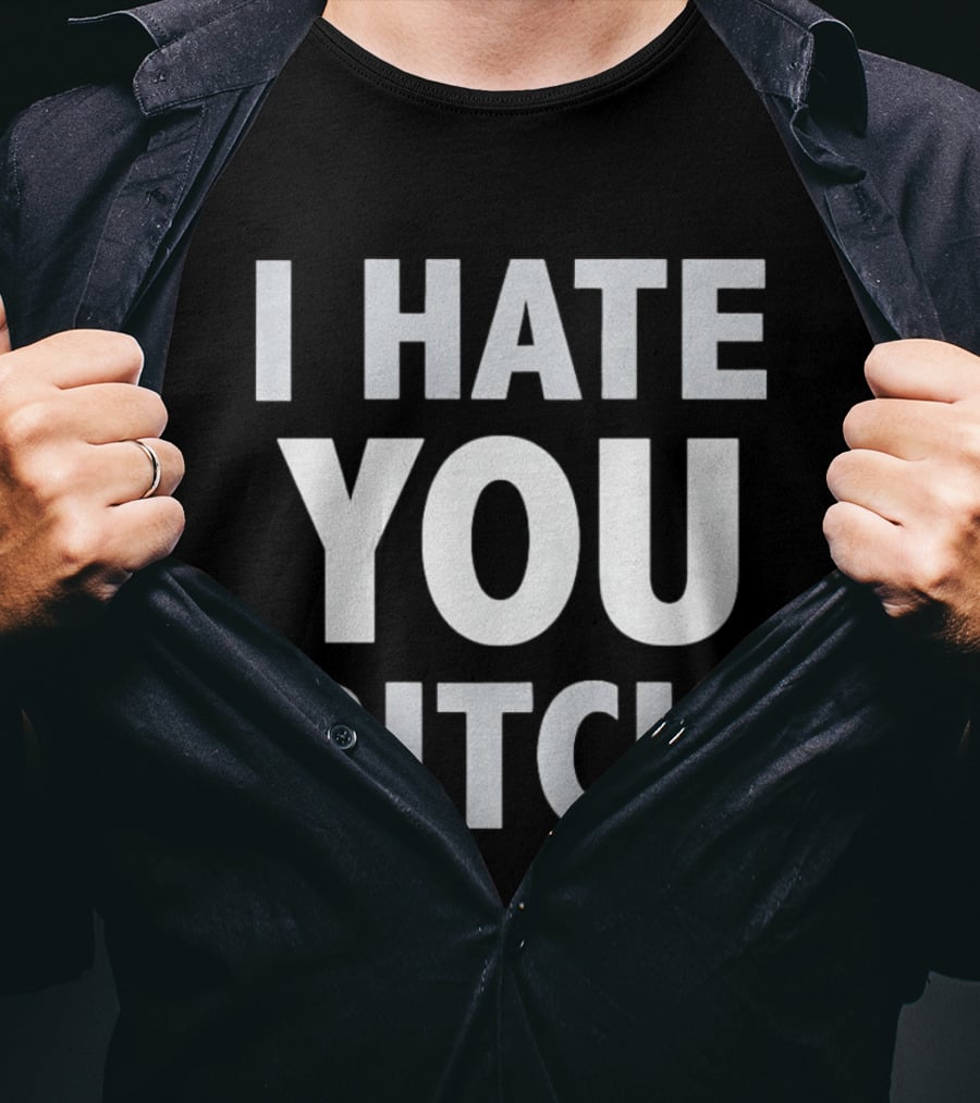 I Hate You Bitch T-Shirt