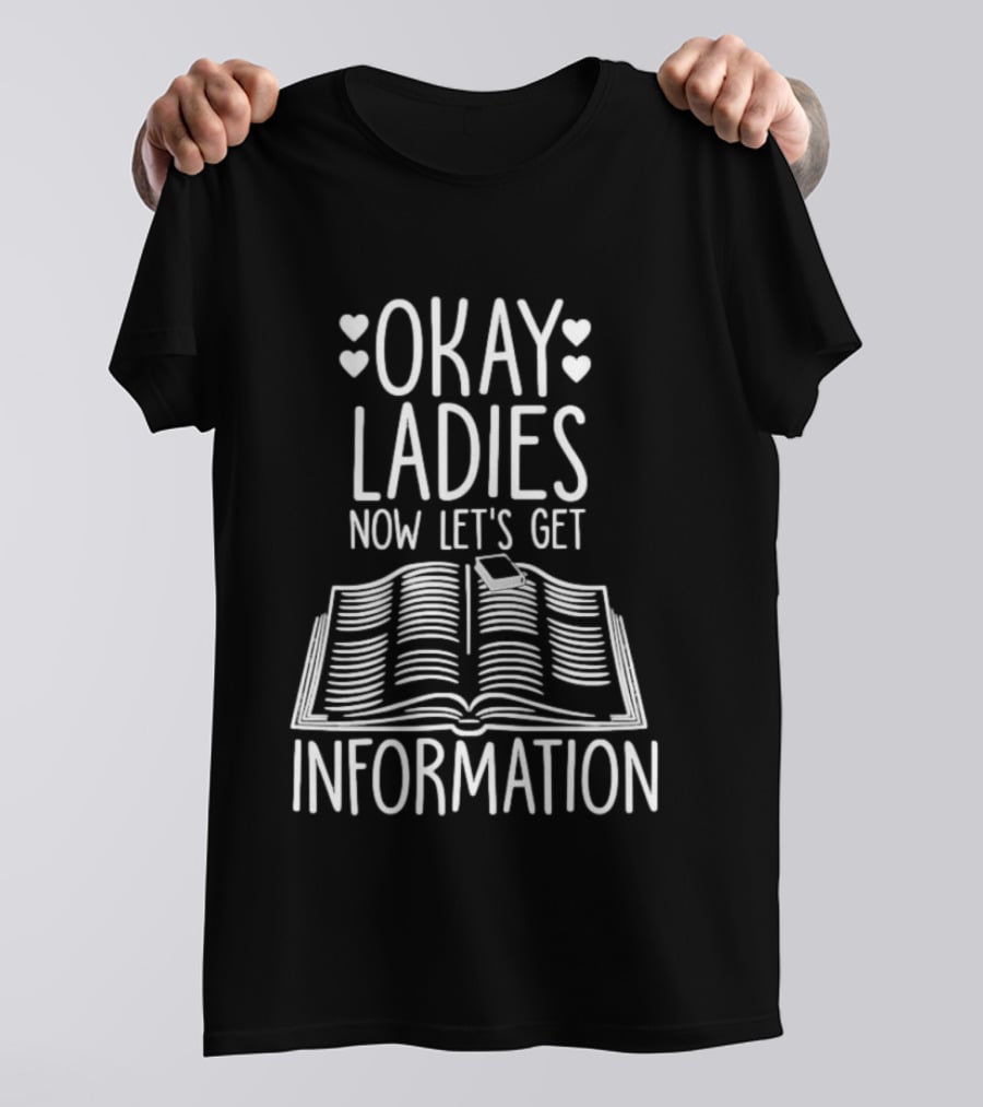 Okay Ladies Now Let's Get Information Book Hearts T-Shirt