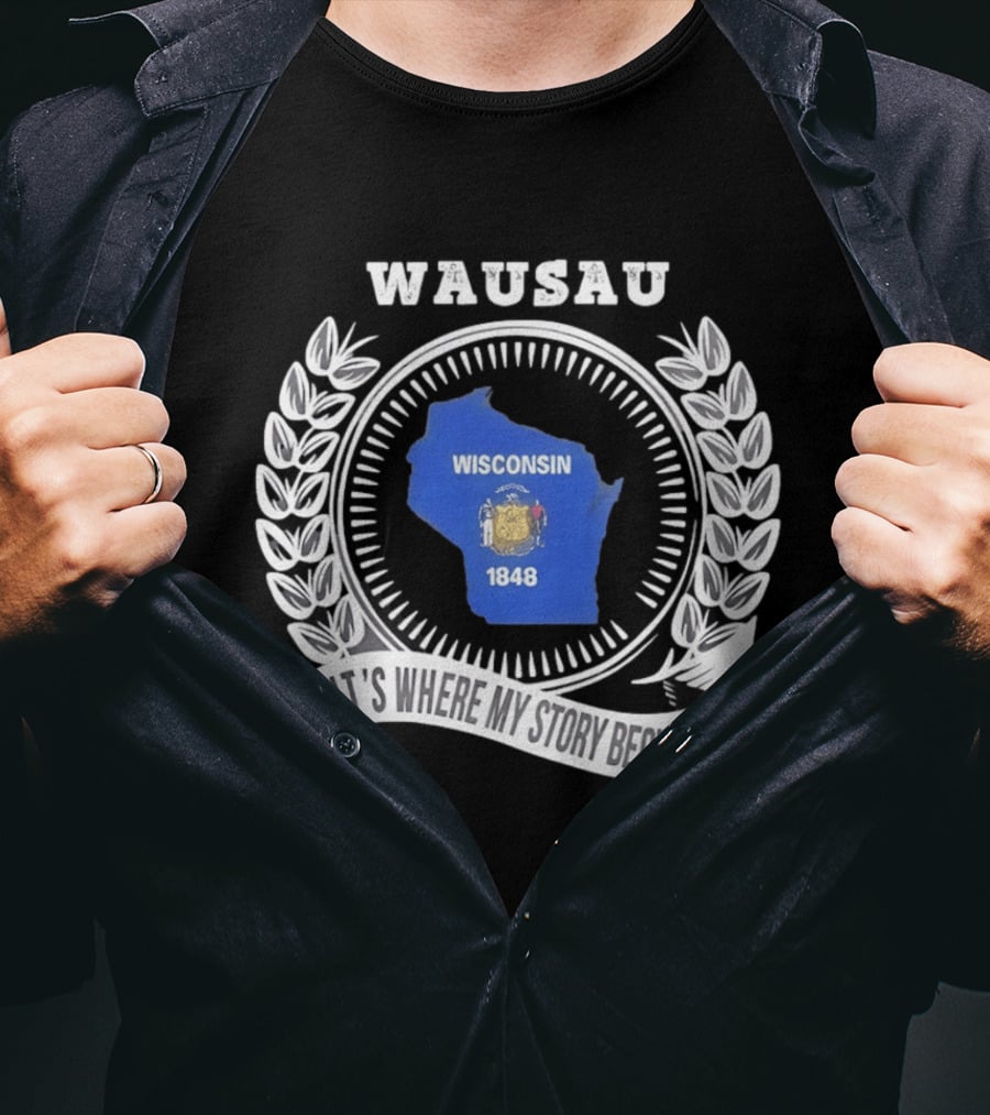 Wausau Wisconsin 1848 It's Where My Story Begins T-Shirt