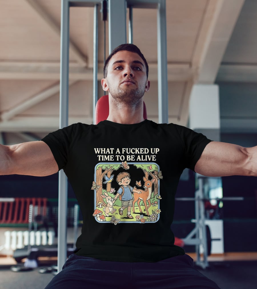 What A Fucked Up Time To Be Alive Whimsical Forest Adventure With Animals T-Shirt