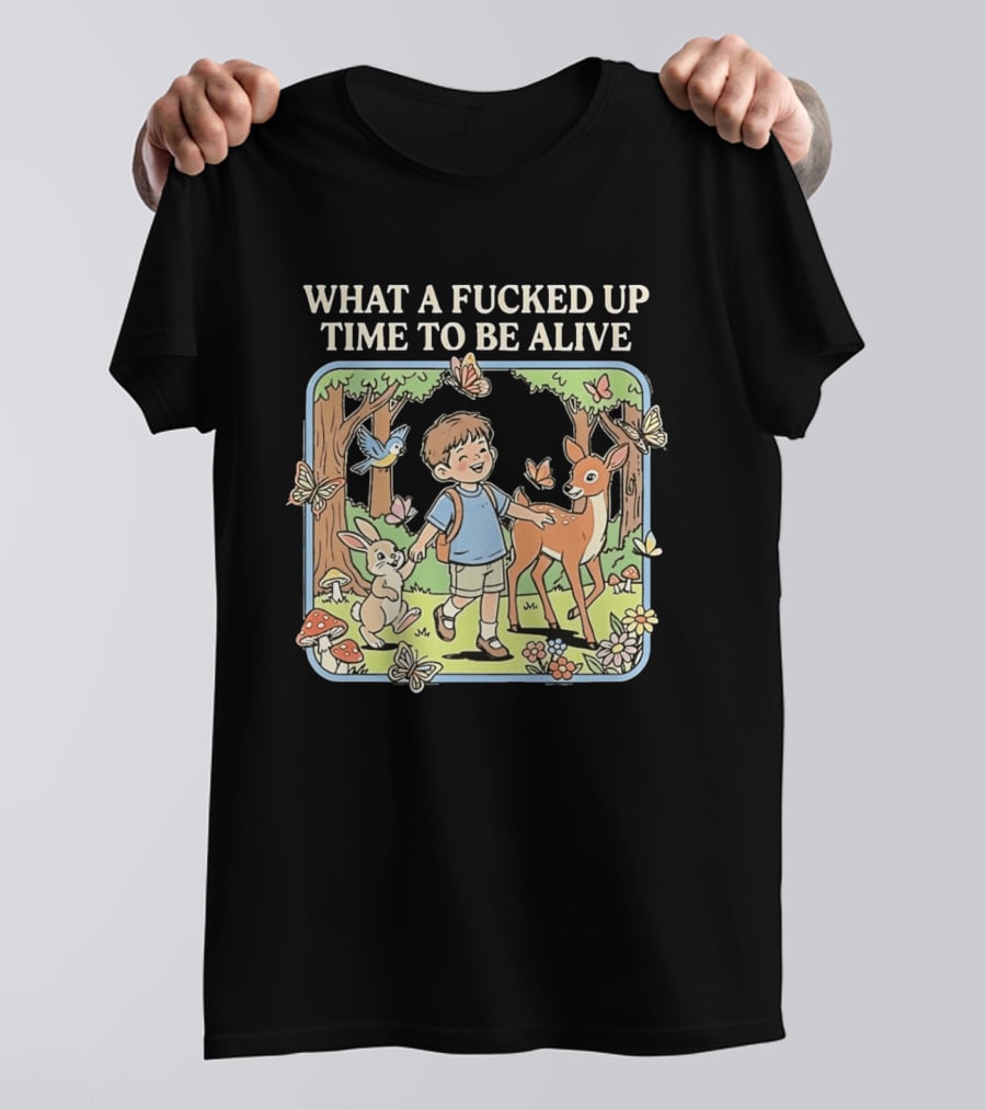 What A Fucked Up Time To Be Alive Whimsical Forest Adventure With Animals T-Shirt