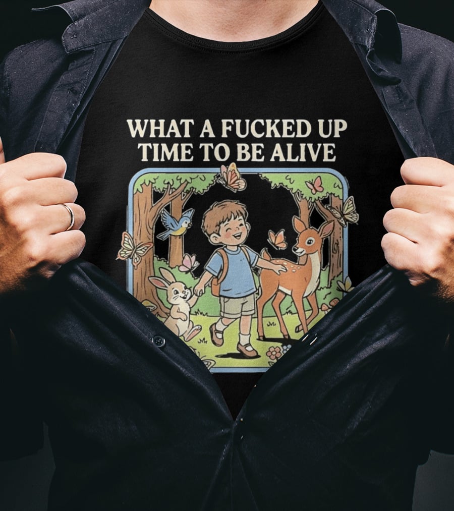 What A Fucked Up Time To Be Alive Whimsical Forest Adventure With Animals T-Shirt