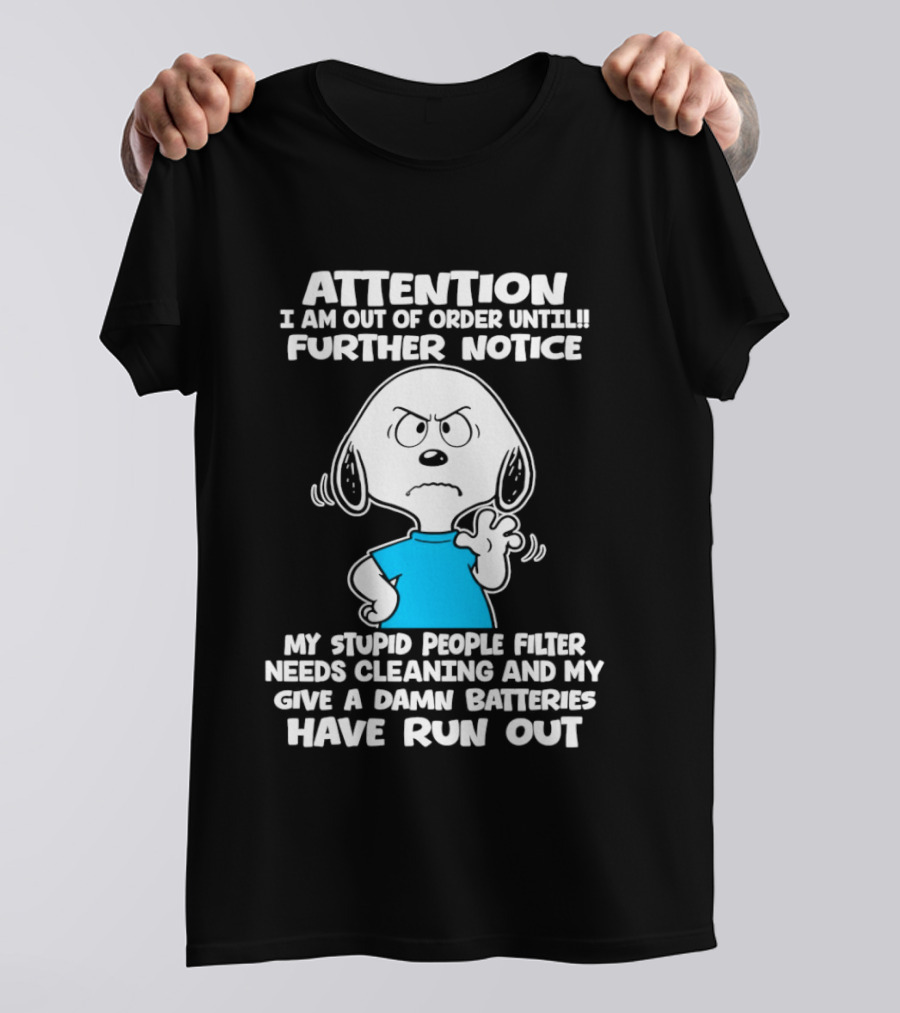 ATTENTION I Am Out Of Order Until Further Notice My Stupid People Filter Needs Cleaning And My Give A Damn Batteries Have Run Out T-Shirt