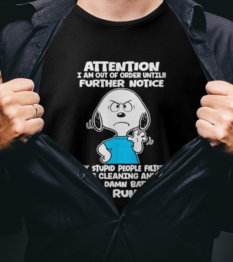 ATTENTION I Am Out Of Order Until Further Notice My Stupid People Filter Needs Cleaning And My Give A Damn Batteries Have Run Out T-Shirt