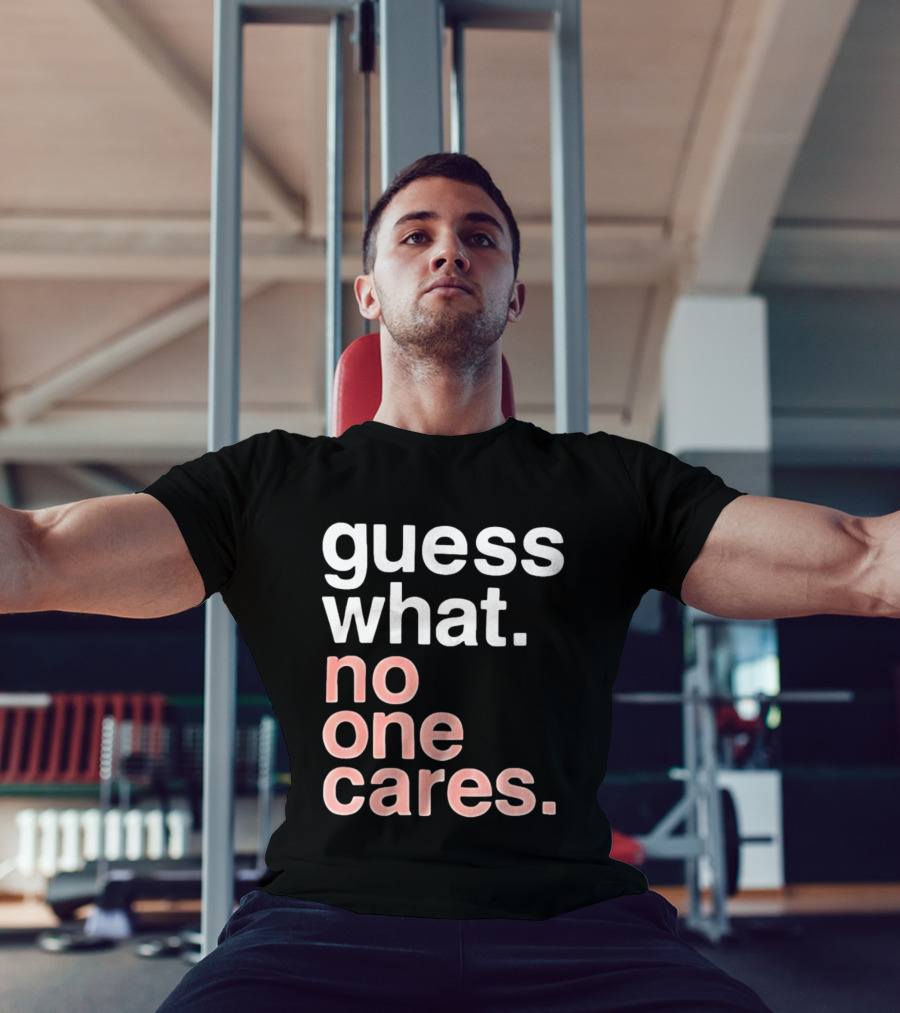 Guess What No One Cares Textual Humor T-Shirt