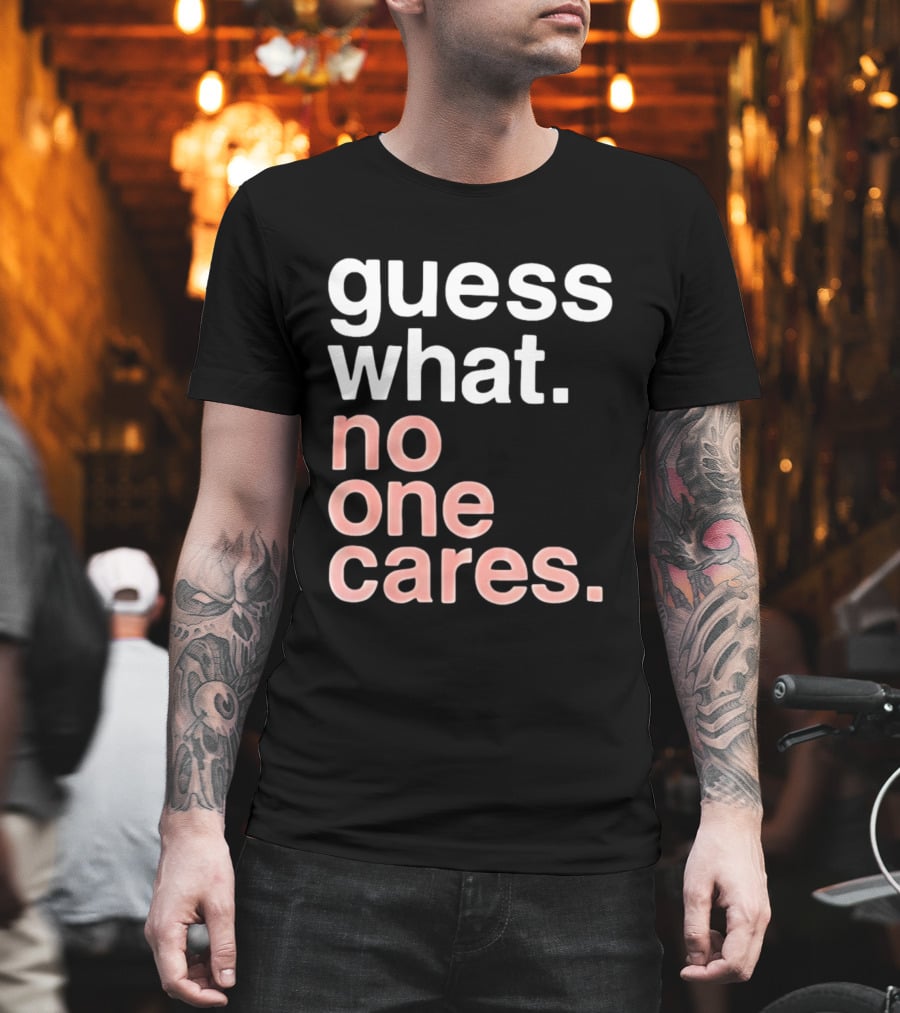 Guess What No One Cares Textual Humor T-Shirt