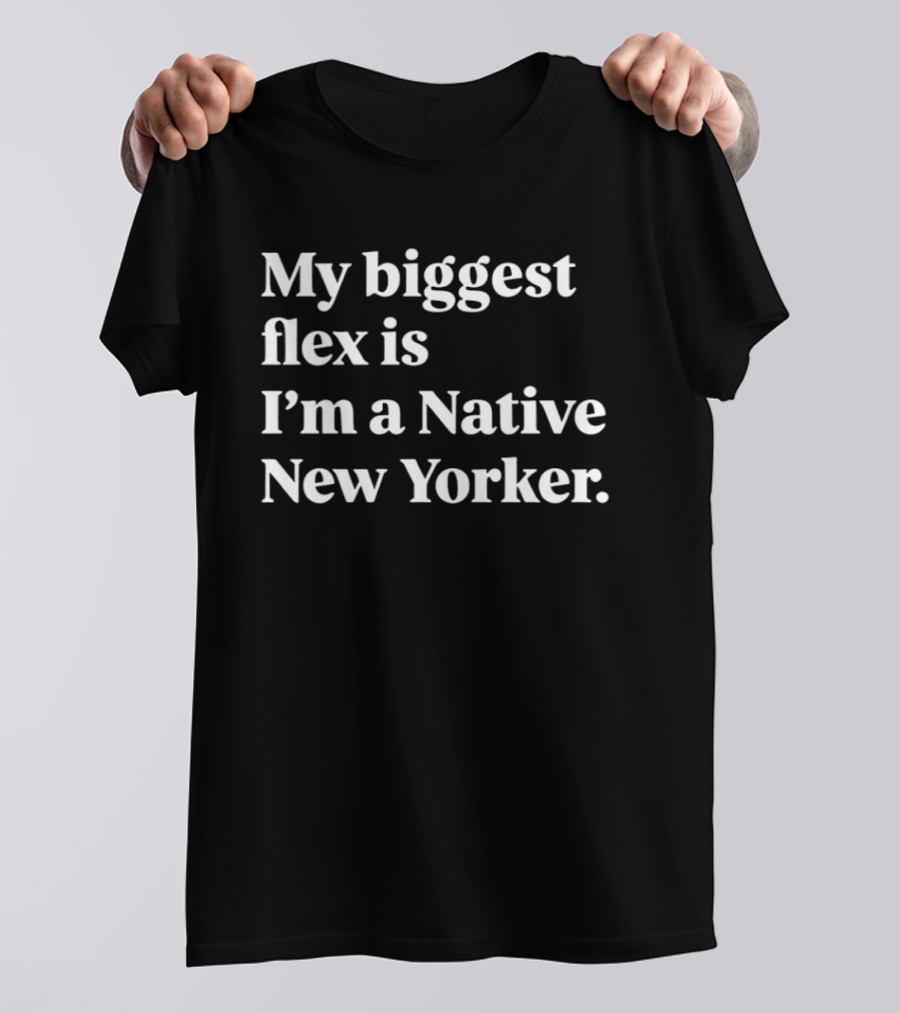 My Biggest Flex Is I'm A Native New Yorker T-Shirt