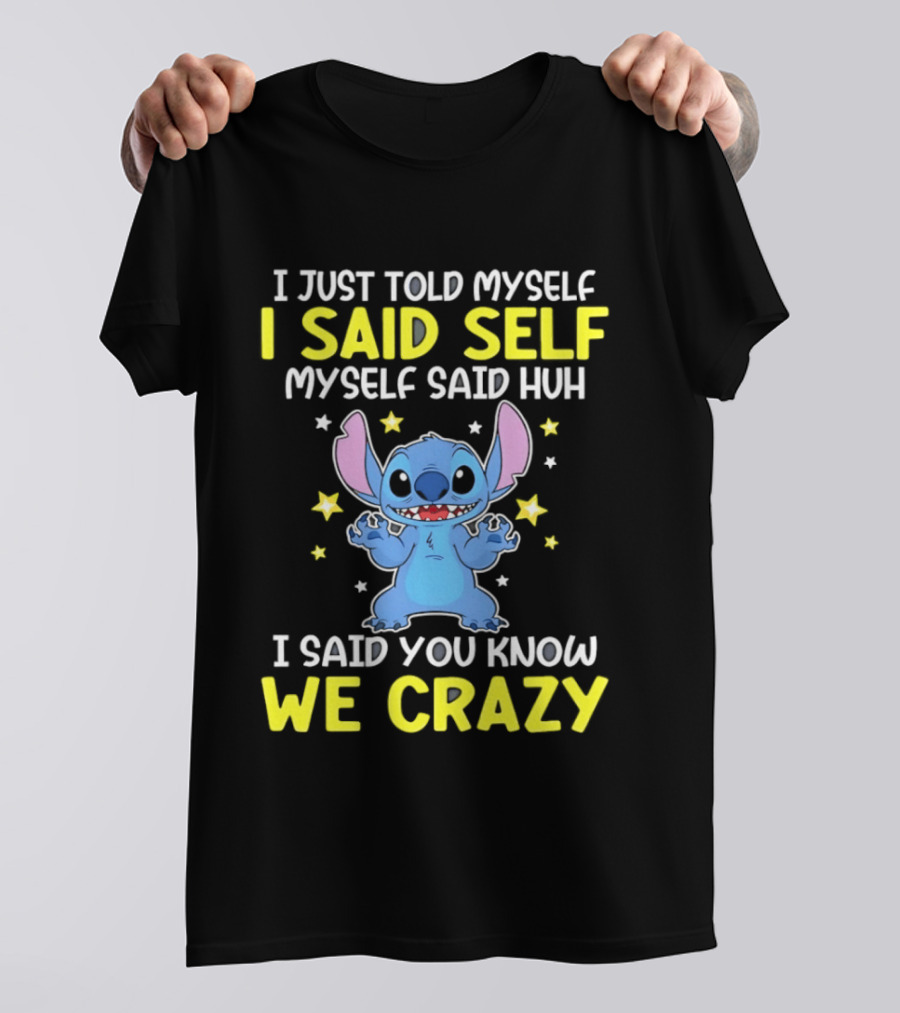 I Just Told Myself I Said Self Myself Said Huh You Know We Crazy Stitch T-Shirt
