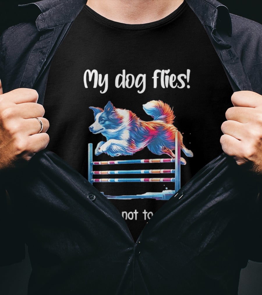 My Dog Flies I Try Not To Trip Jumping Canine Agility T-Shirt