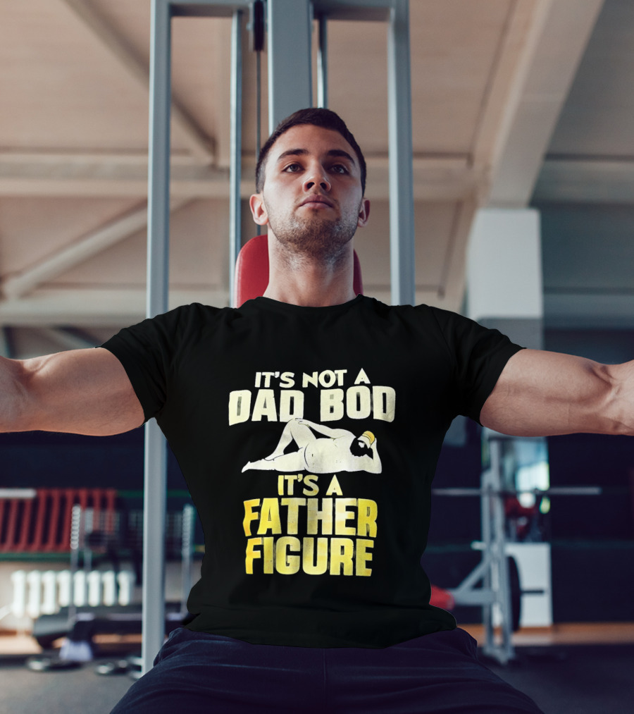 It's Not A Dad Bod It's A Father Figure T-Shirt
