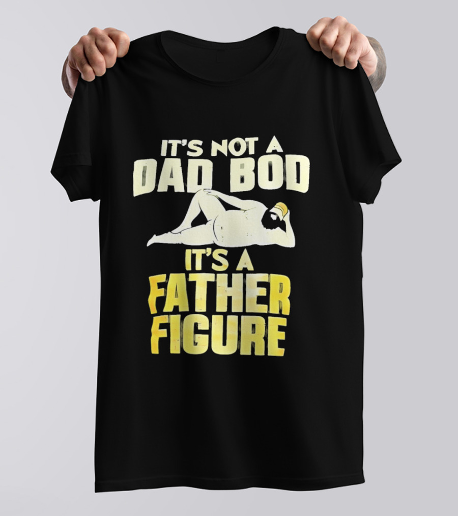 It's Not A Dad Bod It's A Father Figure T-Shirt
