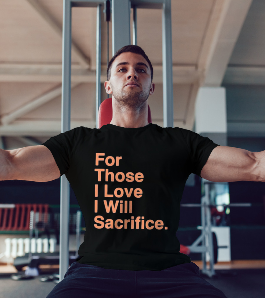 For Those I Love I Will Sacrifice New York Knicks T-Shirt