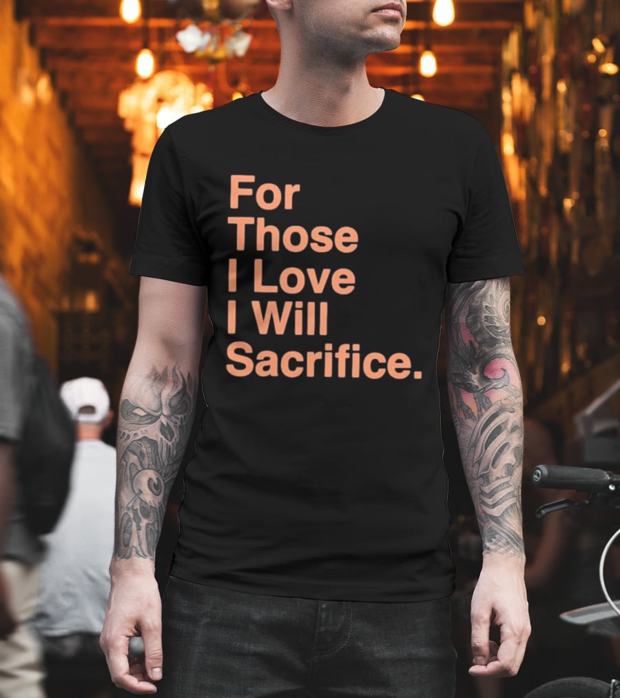 For Those I Love I Will Sacrifice New York Knicks T-Shirt