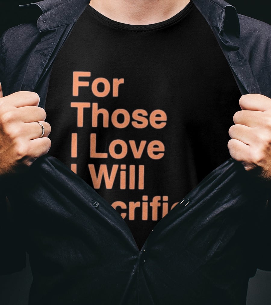For Those I Love I Will Sacrifice New York Knicks T-Shirt