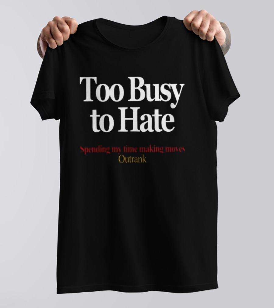 Too Busy To Hate Spending My Time Making Moves Outrank T-Shirt