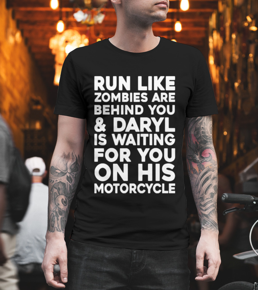 Run Like Zombies Are Behind You Daryl Is Waiting For You On His Motorcycle T-Shirt