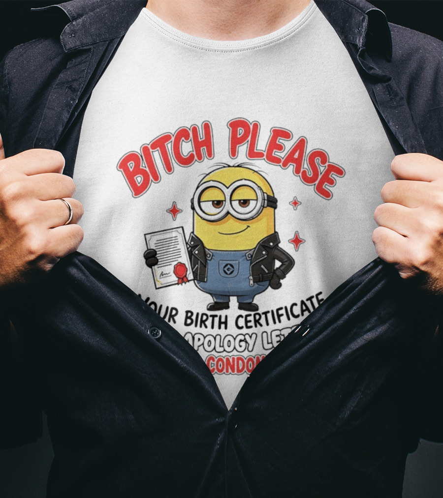 Bitch Please Minions Your Birth Certificate Is An Apology Letter From The Condom Factory T-Shirt