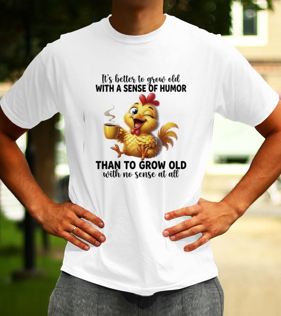 It's Better To Grow Old With A Sense Of Humor Chicken Coffee Winking Fun T-Shirt