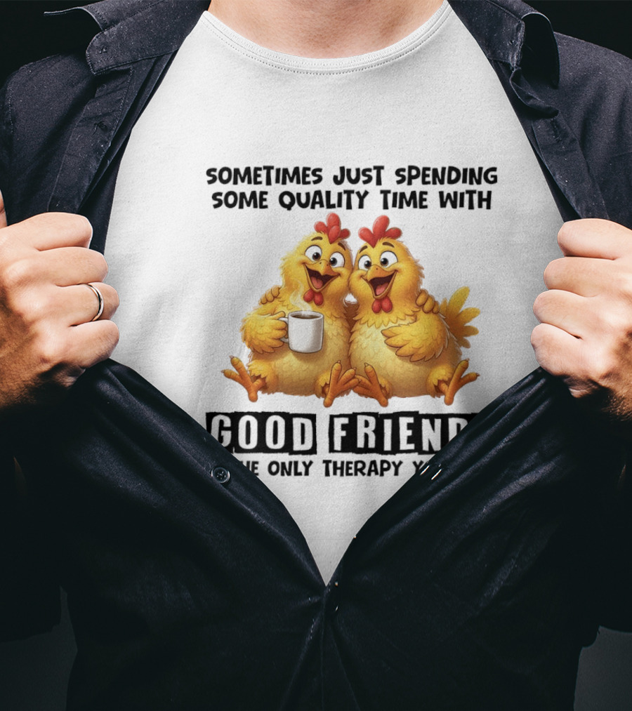 Chicken Coffee Spending Time With Good Friends Therapy T-Shirt