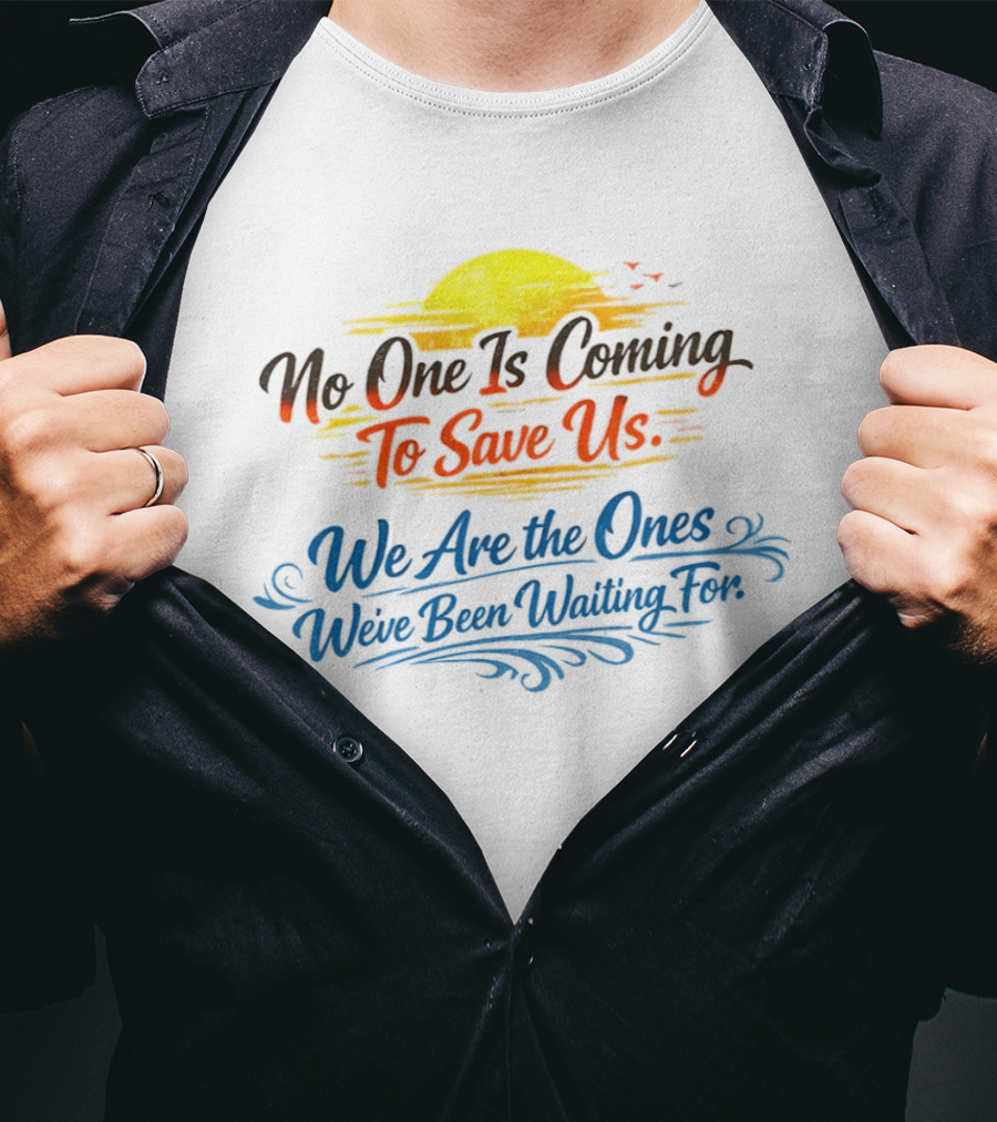 No One Is Coming To Save Us We Are The Ones We've Been Waiting For Motivational Sun And Birds T-Shirt