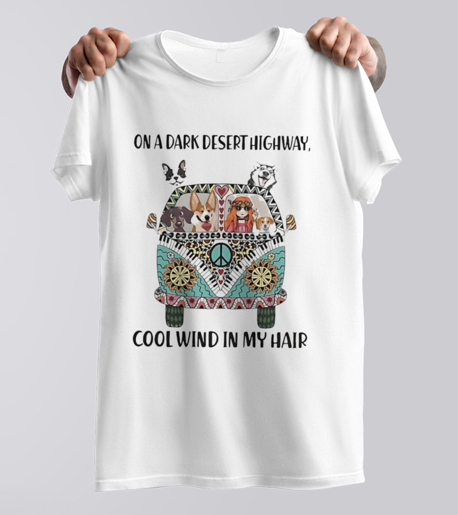 On A Dark Desert Highway Cool Wind In My Hair Hippie Van With Dogs And Peace T-Shirt