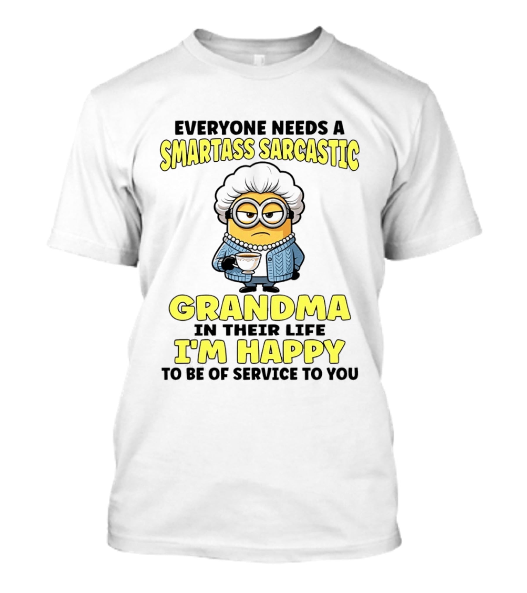 Everyone Needs A Smartass Sarcastic Grandma In Their Life Minion I'm Happy To Be Of Service To You T-Shirt