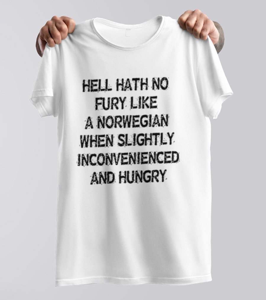 Hell Hath No Fury Like A Norwegian When Slightly Inconvenienced And Hungry T-Shirt