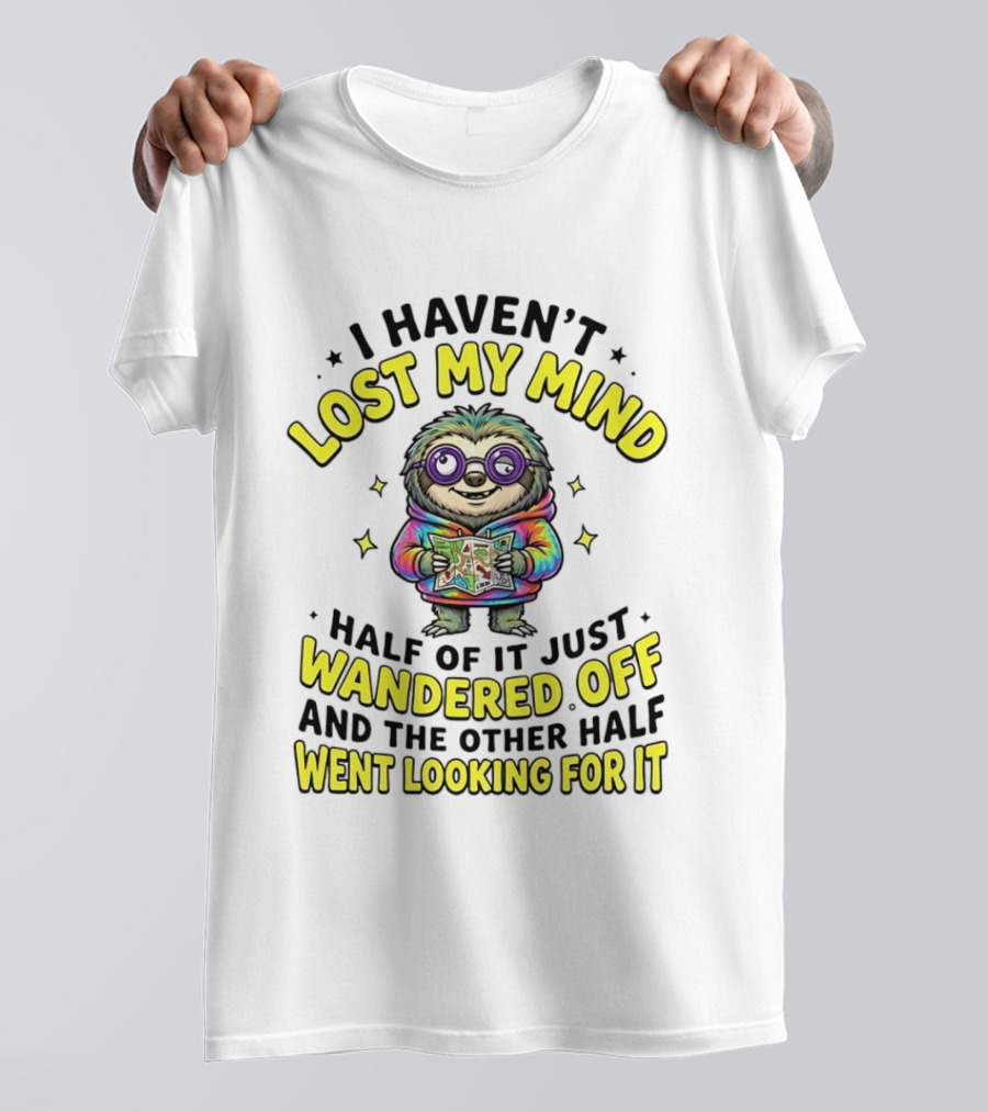 I Haven't Lost My Mind Cartoon Sloth Half Of It Just Wandered Off And The Other Half Went Looking For It T-Shirt