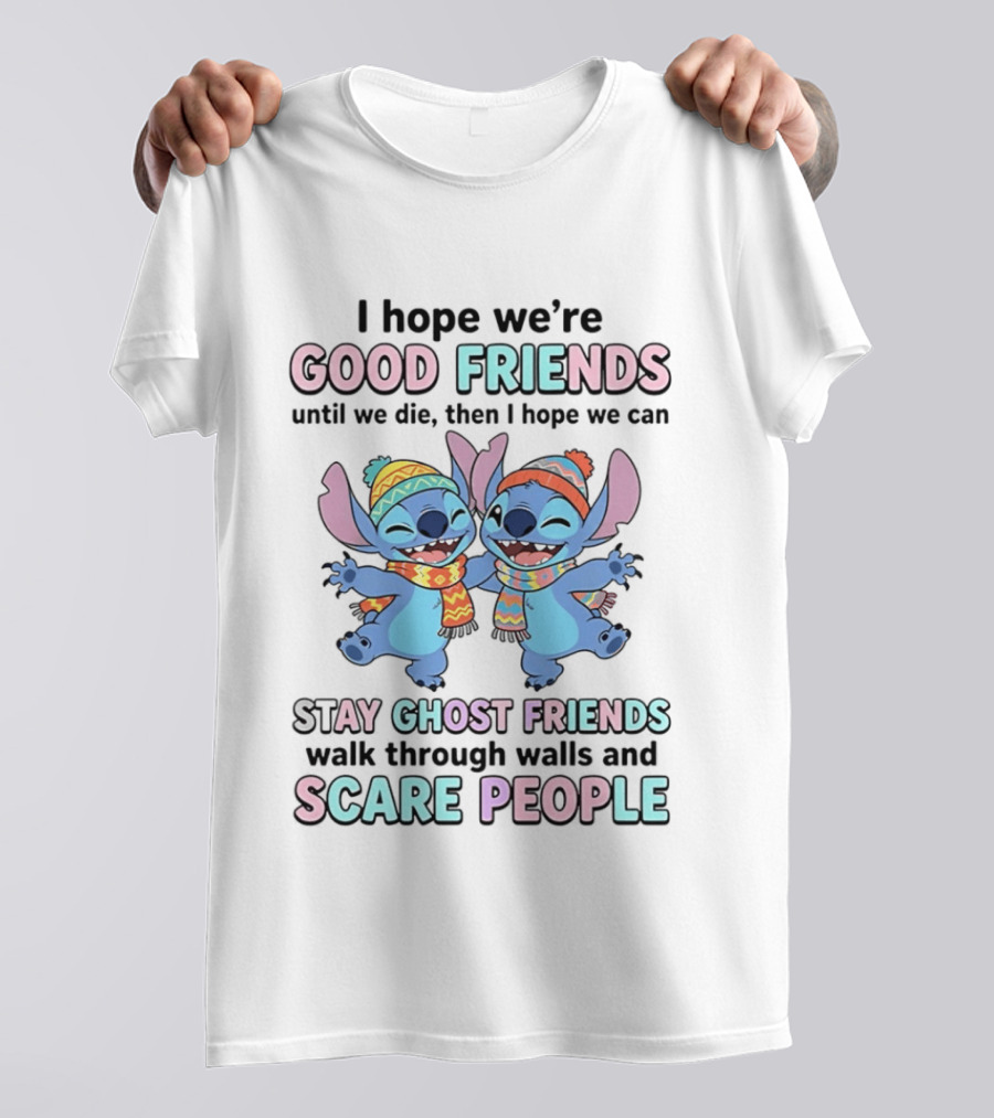 I Hope We're Good Friends Until We Die Then I Hope We Can Stay Ghost Friends Walk Through Walls And Scare People T-Shirt