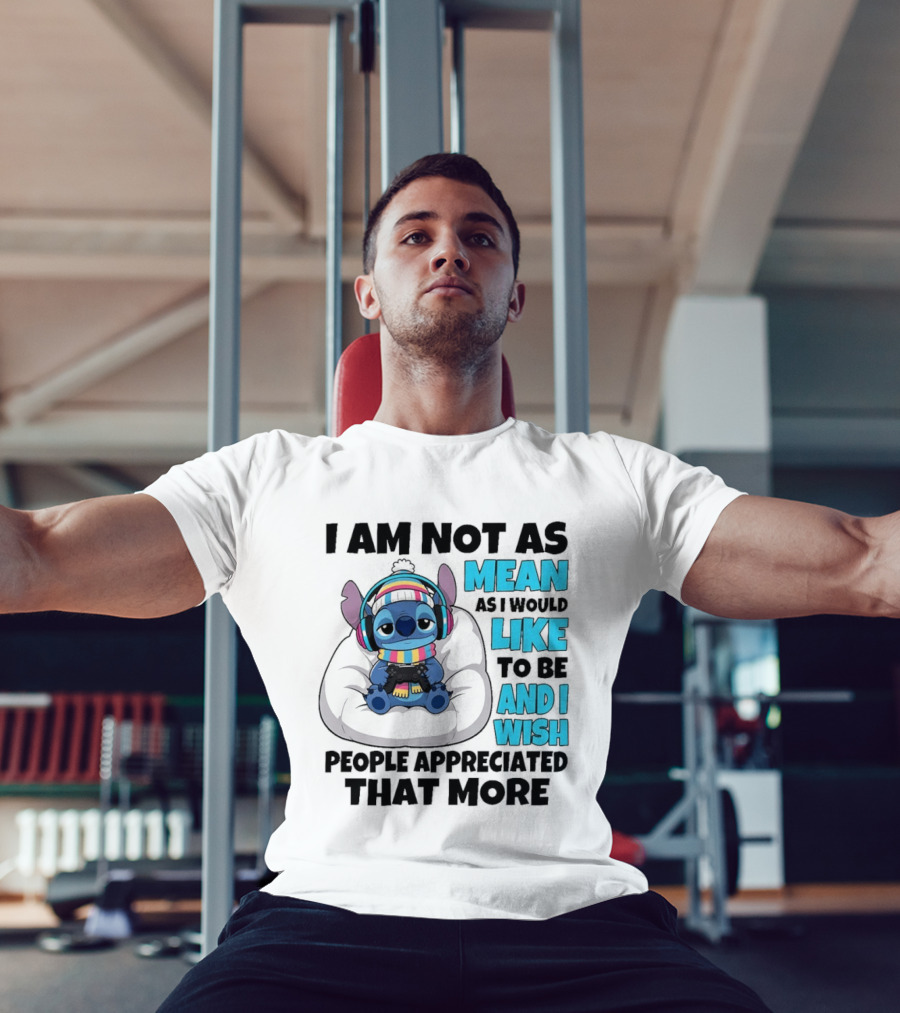 Stitch I Am Not As Mean As I Would Like To Be And I Wish People Appreciated That More T-Shirt