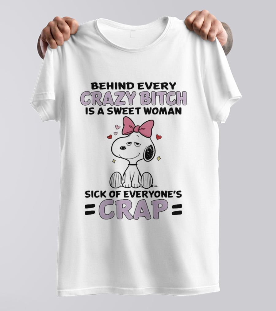 Behind Every Crazy Bitch Sweet Woman Sick Of Everyone's Crap Snoopy T-Shirt