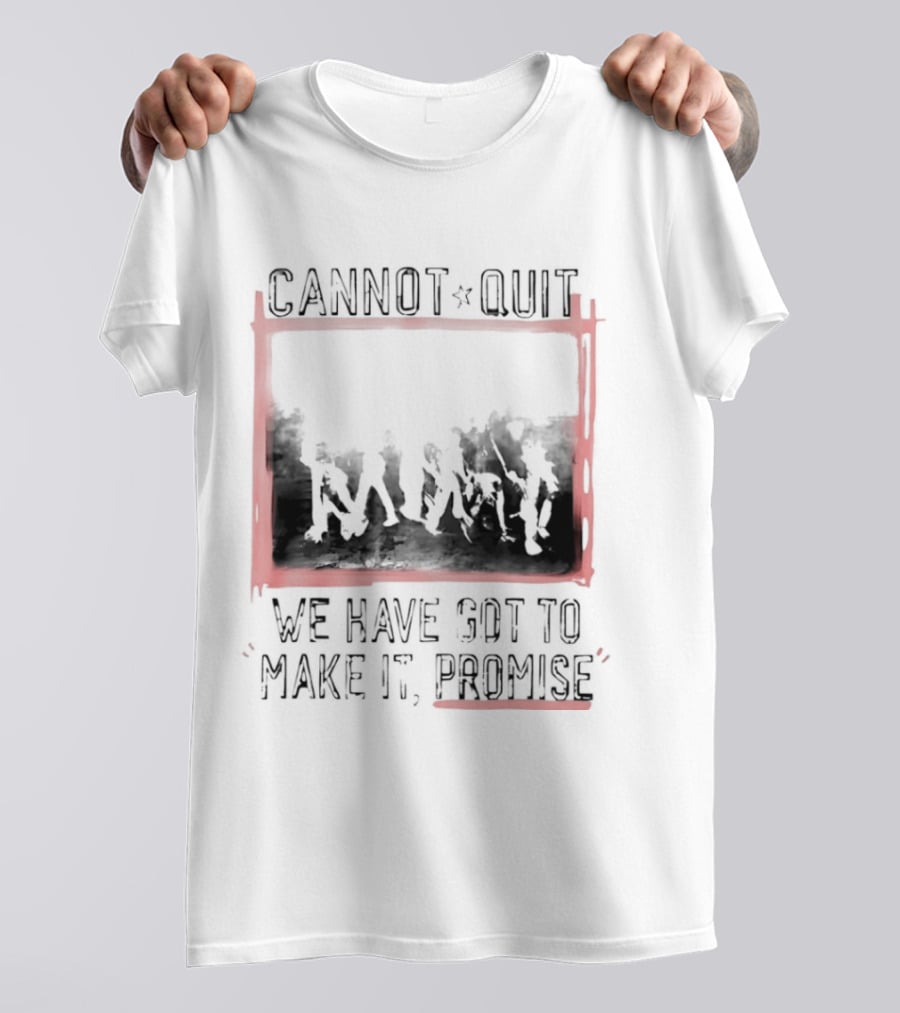 Cannot Quit We Have Got To Make It Promise Silhouette Motivation T-Shirt