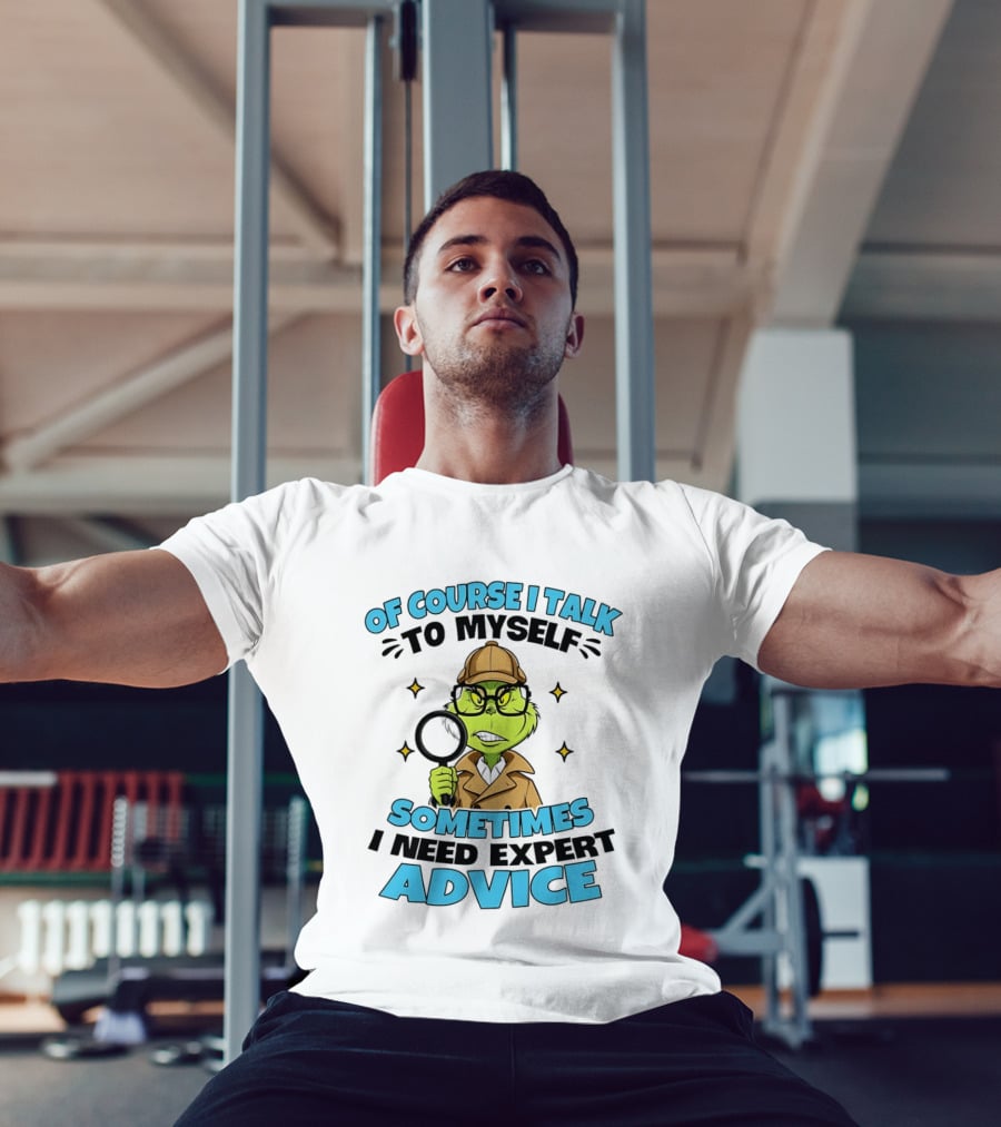 Of Course I Talk To Myself Sometimes I Need Expert Advice Grinch Detective Insight T-Shirt