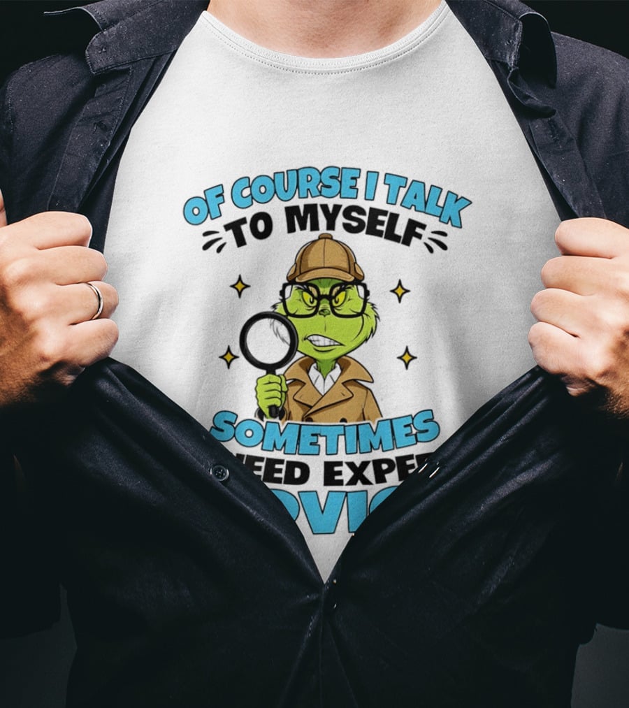 Of Course I Talk To Myself Sometimes I Need Expert Advice Grinch Detective Insight T-Shirt