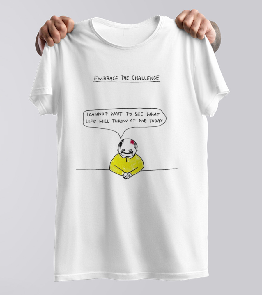 Embrace The Challenge I Cannot Wait To See What Life Will Throw At Me Today T-Shirt
